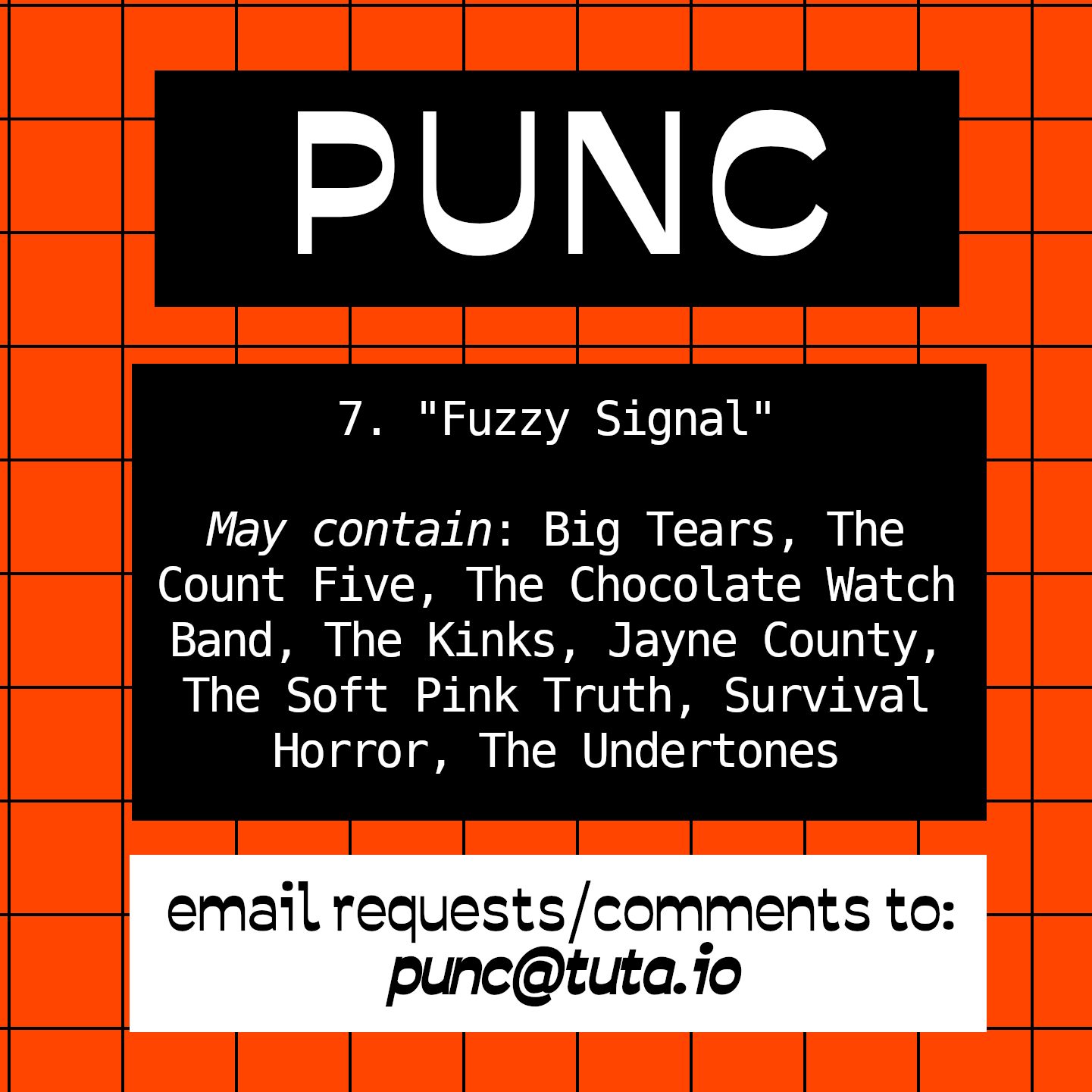 PUNC 7. Fuzzy Signal. May contain: Big Tears, The Count Five, The Chocolate Watch Band, The Kinks, Jayne County, The Soft Pink Truth, Survival Horror, The Undertones. email requests/comments to: punc@tuta.io