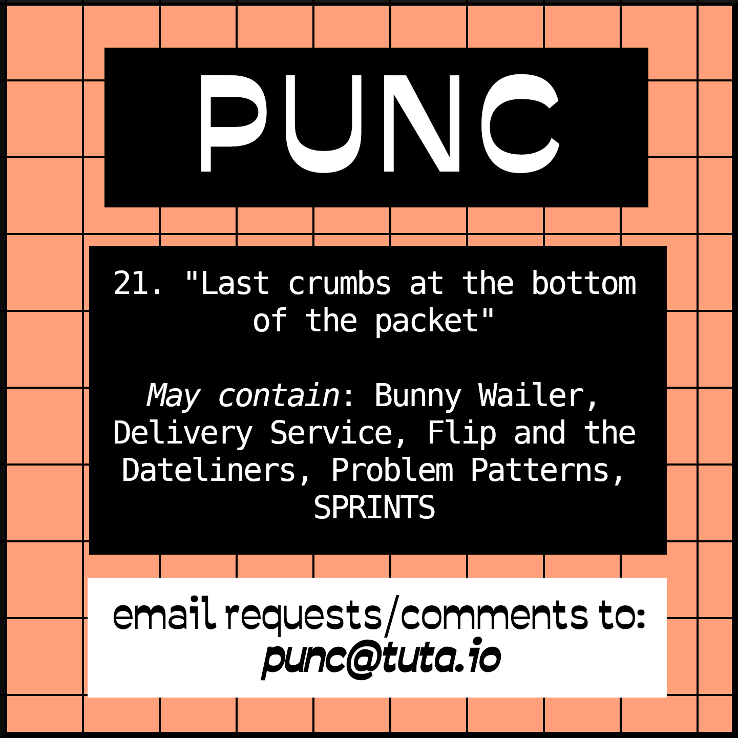 21. Last crumbs at the bottom of the packet. May contain Bunny Wailer, Delivery Service, Flip and the Dateliners, Problem Patterns, SPRINTS. Email requests/comments to: punc@tuta.io